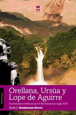 Orellana, Ursúa y Lope de Aguirre : sus hazañas novelescas por el río Amazonas (siglo XVI) - Heufemann-Barría, Elsa Otilia