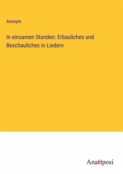 In einsamen Stunden: Erbauliches und Beschauliches in Liedern - Anonym