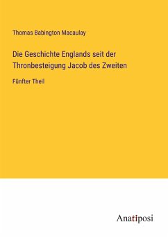 Die Geschichte Englands seit der Thronbesteigung Jacob des Zweiten - Macaulay, Thomas Babington