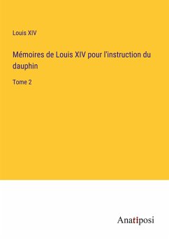 Mémoires de Louis XIV pour l'instruction du dauphin - Louis Xiv