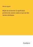 Moyen de rechercher la signification primitive des racines arabes et par suit des racines sémitiques