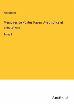 Mémoires de Pontus Payen; Avec notice et annotations - Henne, Alex