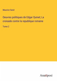 Oeuvres politiques de Edgar Quinet; La croisade contre la republique romaine - Sand, Maurice