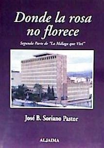 Donde la rosa no florece - Soriano Pastor, José B.