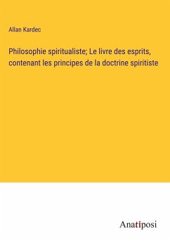 Philosophie spiritualiste; Le livre des esprits, contenant les principes de la doctrine spiritiste - Kardec, Allan