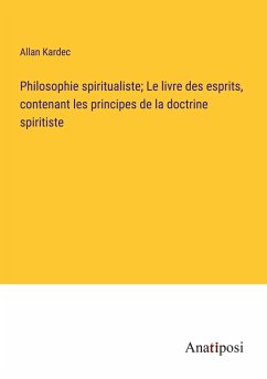 Philosophie spiritualiste; Le livre des esprits, contenant les principes de la doctrine spiritiste - Kardec, Allan