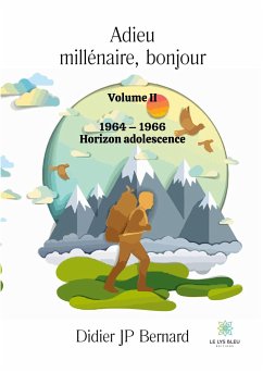 Adieu millénaire, bonjour: Volume II: 1964 - 1966 Horizon adolescence - Didier Jp Bernard