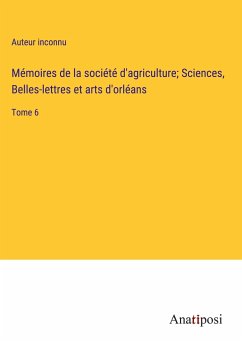 Mémoires de la société d'agriculture; Sciences, Belles-lettres et arts d'orléans - Auteur Inconnu