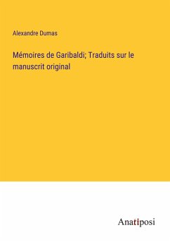 Mémoires de Garibaldi; Traduits sur le manuscrit original - Dumas, Alexandre