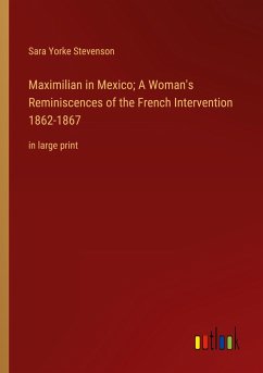 Maximilian in Mexico; A Woman's Reminiscences of the French Intervention 1862-1867