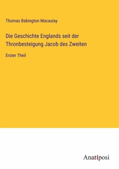 Die Geschichte Englands seit der Thronbesteigung Jacob des Zweiten - Macaulay, Thomas Babington