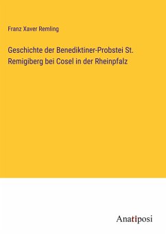 Geschichte der Benediktiner-Probstei St. Remigiberg bei Cosel in der Rheinpfalz - Remling, Franz Xaver