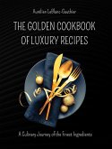 The Golden Cookbook of Luxury Recipes: A Culinary Journey of the Finest Ingredients. Recipe book for Rich People