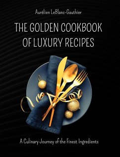 The Golden Cookbook of Luxury Recipes: A Culinary Journey of the Finest Ingredients. Recipe book for Rich People - Leblanc-Gauthier, Aurélien