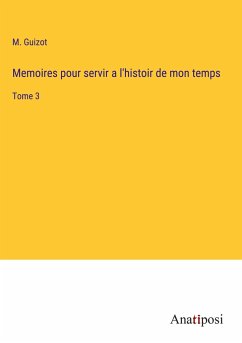 Memoires pour servir a l'histoir de mon temps - Guizot, M.