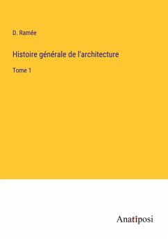 Histoire générale de l'architecture - Ramée, D.