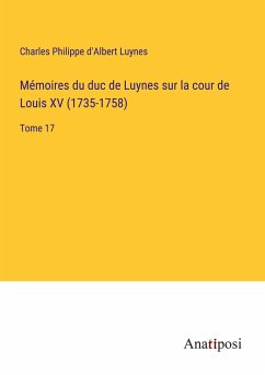 Mémoires du duc de Luynes sur la cour de Louis XV (1735-1758) - Luynes, Charles Philippe D'Albert