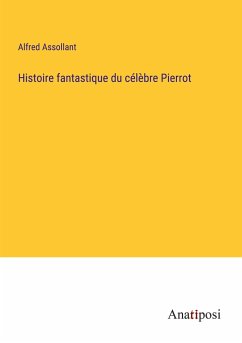 Histoire fantastique du célèbre Pierrot - Assollant, Alfred