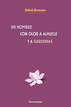 Un nombre con olor a almizcle y a gardenias - Krauze, Ethel