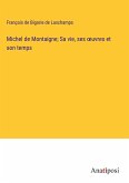 Michel de Montaigne; Sa vie, ses ¿uvres et son temps
