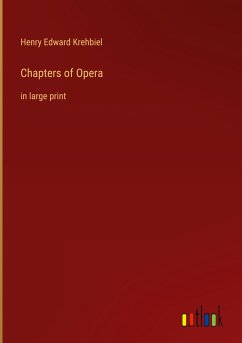 Chapters of Opera - Krehbiel, Henry Edward