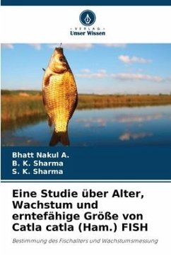 Eine Studie über Alter, Wachstum und erntefähige Größe von Catla catla (Ham.) FISH - Nakul A., Bhatt;Sharma, B. K.;Sharma, S. K.