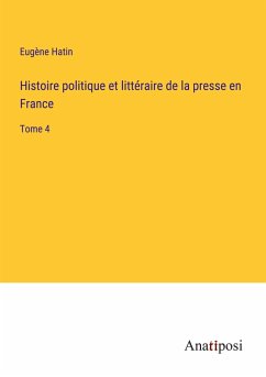Histoire politique et littéraire de la presse en France - Hatin, Eugène