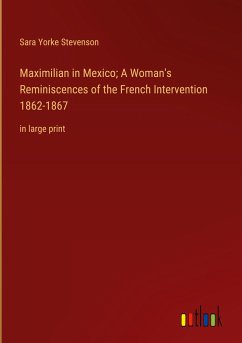 Maximilian in Mexico; A Woman's Reminiscences of the French Intervention 1862-1867
