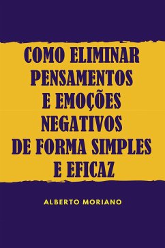 Como Eliminar Pensamentos E Emoções Negativos De Forma Simples E Eficaz (eBook, ePUB) - Moriano Uceda, Alberto