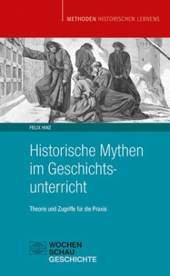 Historische Mythen im Geschichtsunterricht - Hinz, Felix