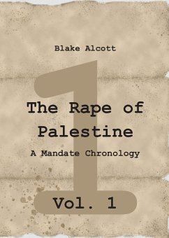 The Rape of Palestine: A Mandate Chronology - Vol. 1 (eBook, ePUB) - Alcott, Blake