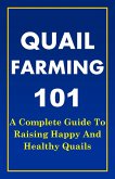 Quail Farming 101: A Complete Guide To Raising Happy And Healthy Quails (eBook, ePUB)