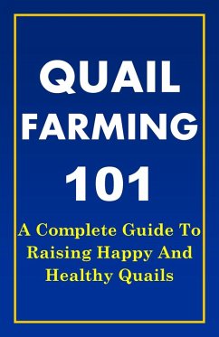 Quail Farming 101: A Complete Guide To Raising Happy And Healthy Quails (eBook, ePUB) - Franc