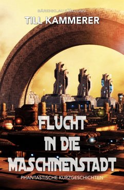 Cover Flucht in die Maschinenstadt - Phantastische Kurzgeschichten (eBook, ePUB)
