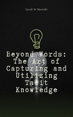 Beyond Words: The Art of Capturing and Utilizing Tacit Knowledge (1) (eBook, ePUB) - Muriithi, Sarah W