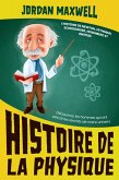 Histoire de la Physique: L'histoire de Newton, Feynman, Schrodinger, Heisenberg et Einstein. Découvrez les hommes qui ont percé les secrets de notre univers (eBook, ePUB)