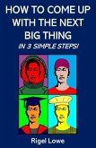 How To Come Up With The Next Big Thing In 3 Simple Steps! (eBook, ePUB)