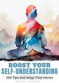 Boost Your Self Understanding - 250 Tips and Ways That Works (eBook, ePUB) Boost Your Self Understanding - 250 Tips and Ways That Works (eBook, ePUB)