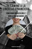El Camino a la Libertad Financiera. Como Ganar Dinero en Linea y Vivir la vida que Quieres (eBook, ePUB) El Camino a la Libertad Financiera. Como Ganar Dinero en Linea y Vivir la vida que Quieres (eBook, ePUB)