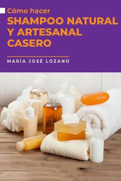Cómo hacer shampoo natural y artesanal casero (eBook, ePUB) - Lozano, María José
