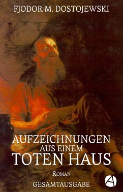 Aufzeichnungen aus einem toten Haus. Gesamtausgabe (eBook, ePUB) - Dostojewski, Fjodor M.