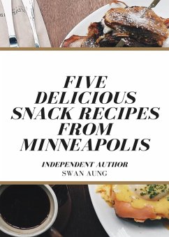 Five Delicious Snack Recipes from Minneapolis (eBook, ePUB) - Aung, Swan