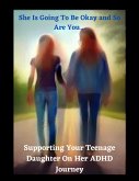 &quote;She Is Going Be Okay and So Will You... Supporting Your Teenage Daughter On Her ADHD Journey&quote; (eBook, ePUB)