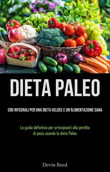 Dieta Paleo: Cibi integrali per una dieta veloce e un'alimentazione sana (eBook, ePUB)