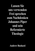 Lassen Sie uns verwenden Frei sprechen zum Nachdenken Johannes Piper und sein Reformierte Theologie (eBook, ePUB)