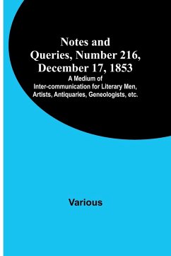 Notes and Queries, Number 216, December 17, 1853 ; A Medium of Inter-communication for Literary Men, Artists, Antiquaries, Geneologists, etc. - Various