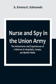 Nurse and Spy in the Union Army ; The Adventures and Experiences of a Woman in Hospitals, Camps, and Battle-Fields