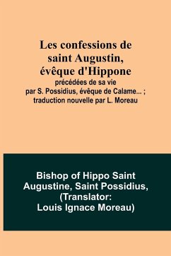 Les confessions de saint Augustin, évêque d'Hippone - Of Hippo Saint Augustine, Bishop; Possidius, Saint