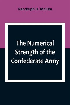 The Numerical Strength of the Confederate Army ; An examination of the argument of the Hon. Charles Francis Adams and others - H. McKim, Randolph