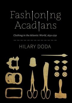 Fashioning Acadians: Clothing in the Atlantic World, 1650-1750 Volume 7 - Doda, Hilary